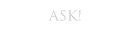 Ask!